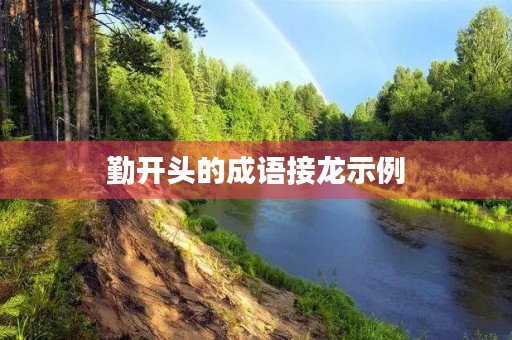 勤开头的成语接龙示例 勤开头的成语接龙示例