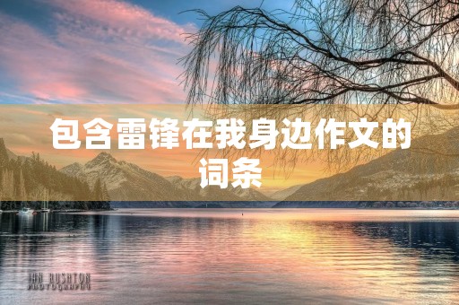 包含雷锋在我身边作文的词条