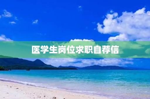 医学生岗位求职自荐信 医学生岗位求职自荐信