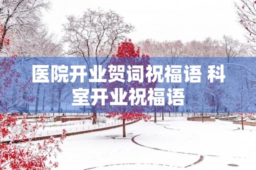 医院开业贺词祝福语 科室开业祝福语