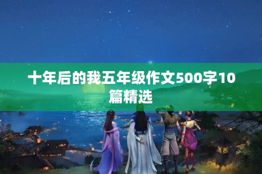 十年后的我五年级作文500字10篇精选