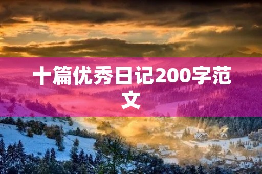 十篇优秀日记200字范文 十篇优秀日记200字范文