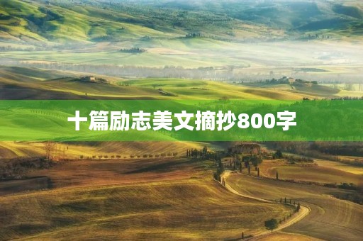 十篇励志美文摘抄800字 十篇励志美文摘抄800字