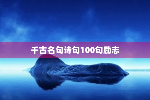 千古名句诗句100句励志，100句顶级绝美诗句