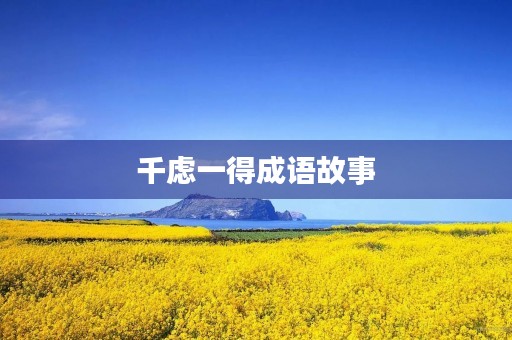 千虑一得成语故事 千虑一得成语故事