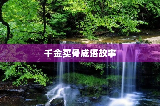 千金买骨成语故事 千金买骨成语故事