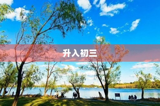 升入初三,我的成长之路 升入初三,我的成长之路
