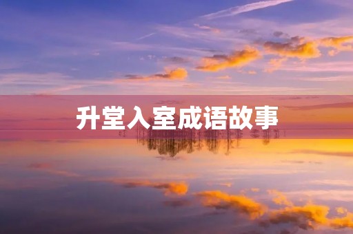升堂入室成语故事 升堂入室成语故事