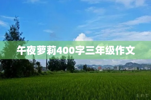 午夜萝莉400字三年级作文 午夜萝莉400字三年级作文