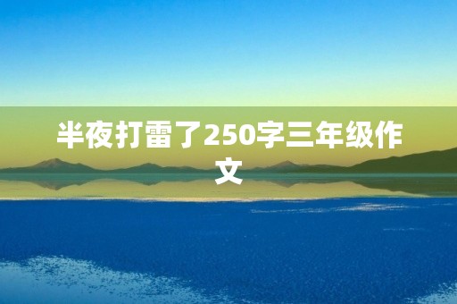 半夜打雷了250字三年级作文 半夜打雷了250字三年级作文