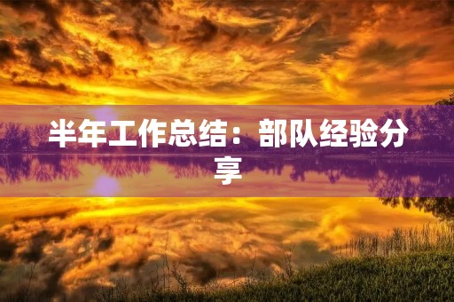 半年工作总结：部队经验分享