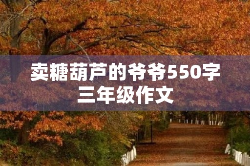 卖糖葫芦的爷爷550字三年级作文