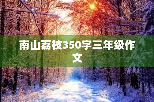 南山荔枝350字三年级作文