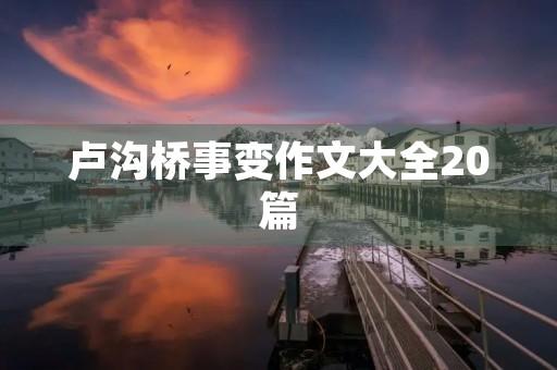 卢沟桥事变作文大全20篇