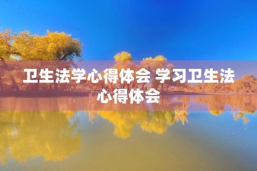 卫生法学心得体会 学习卫生法心得体会 卫生法学心得体会 学习卫生法心得体会