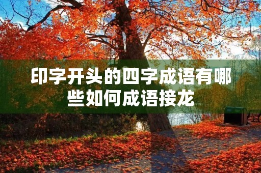 印字开头的四字成语有哪些如何成语接龙