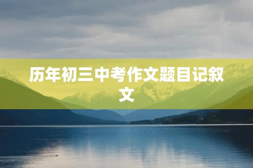历年初三中考作文题目记叙文