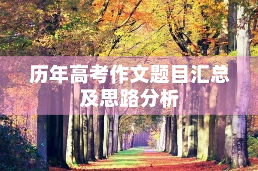 历年高考作文题目汇总及思路分析 历年高考作文题目汇总及思路分析