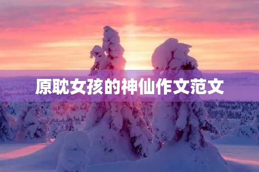 原耽女孩的神仙作文范文
