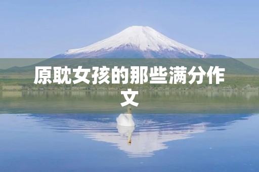 原耽女孩的那些满分作文 原耽女孩的那些满分作文
