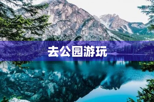 去公园游玩 去公园游玩