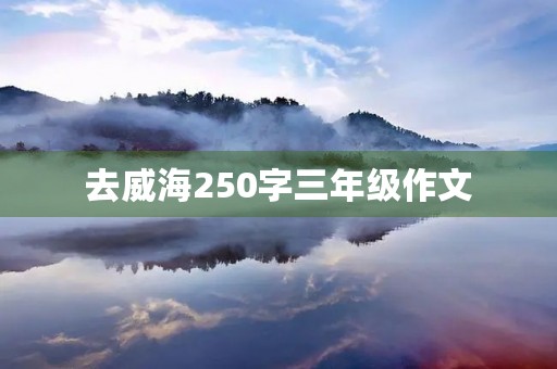 去威海250字三年级作文 去威海250字三年级作文