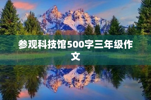 参观科技馆500字三年级作文