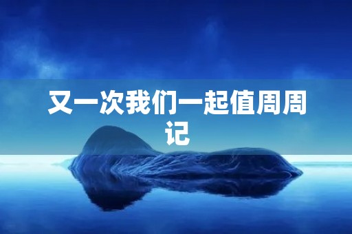 又一次我们一起值周周记 又一次我们一起值周周记