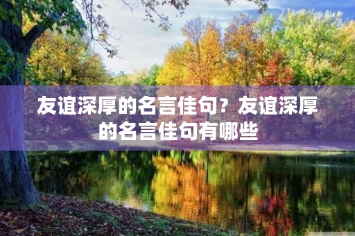 友谊深厚的名言佳句？友谊深厚的名言佳句有哪些