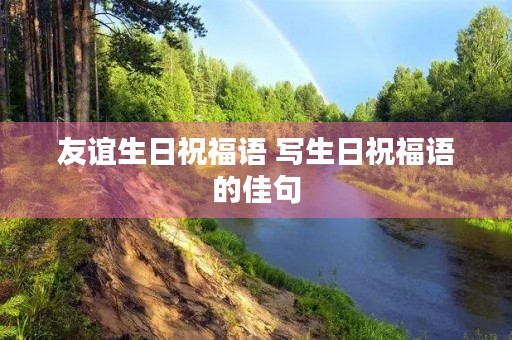 友谊生日祝福语 写生日祝福语的佳句