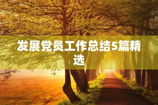 发展党员工作总结5篇精选 发展党员工作总结5篇精选
