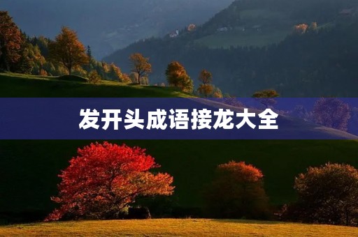 发开头成语接龙大全 发开头成语接龙大全