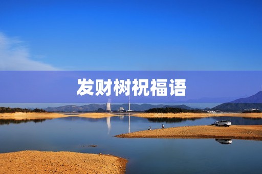 发财树祝福语(养发财树带来好运的语句)