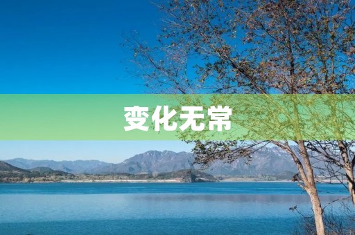 变化无常,是人生中不可避免的一部分。在这个充满变化的世界中,我们不断面对着各种挑战,也因此得到了成长和进步。下面,我将就变化这一话题,分享我的一些思考。 变化无常,是人生中不可避免的一部分。在这个充满变化的世界中,我们不断面对着各种挑战,也因此得到了成长和进步。下面,我将就变化这一话题,分享我的一些思考。