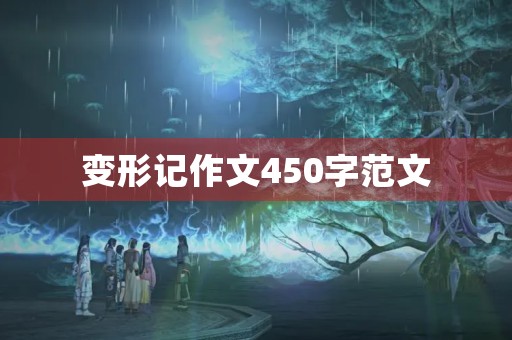 变形记作文450字范文 变形记作文450字范文