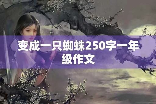 变成一只蜘蛛250字一年级作文