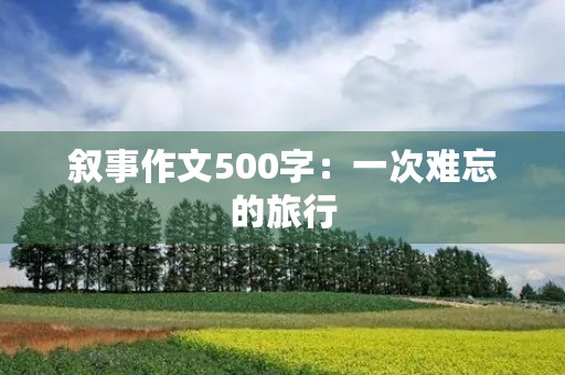 叙事作文500字：一次难忘的旅行