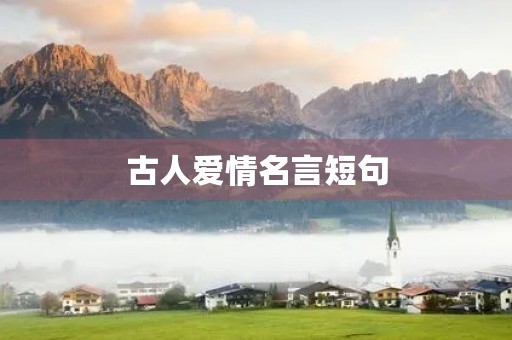 古人爱情名言短句,古人爱情名言短句摘抄 古人爱情名言短句,古人爱情名言短句摘抄