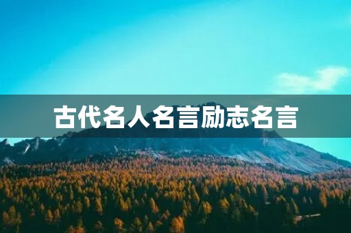 古代名人名言励志名言(古代名人名言励志名言短句)