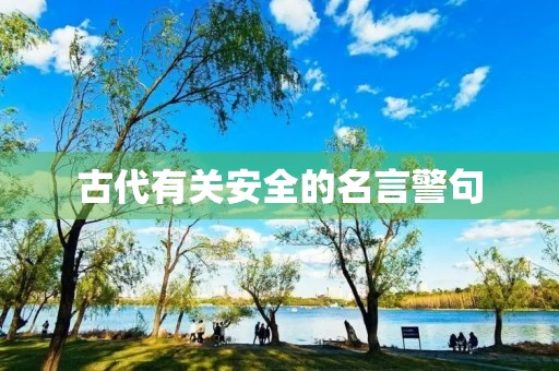古代有关安全的名言警句(古代有关安全的名言警句大全) 古代有关安全的名言警句(古代有关安全的名言警句大全)