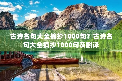古诗名句大全摘抄1000句?古诗名句大全摘抄1000句及翻译 古诗名句大全摘抄1000句?古诗名句大全摘抄1000句及翻译