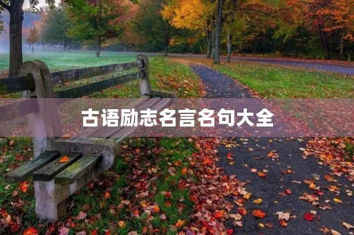 古语励志名言名句大全，古语励志名言名句大全摘抄