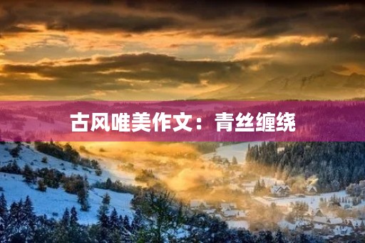古风唯美作文：青丝缠绕，梦里花开
