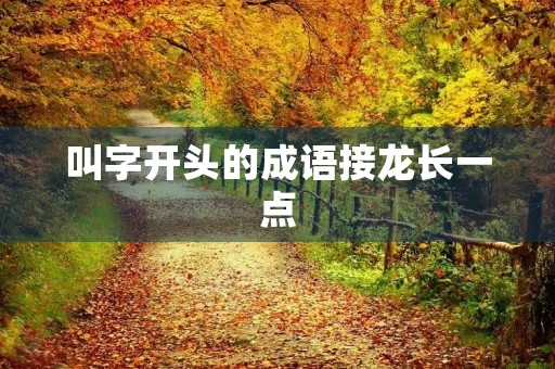 叫字开头的成语接龙长一点