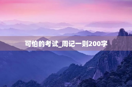 可怕的考试_周记一则200字 可怕的考试_周记一则200字