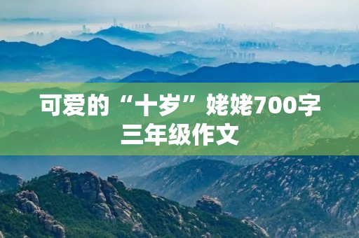 可爱的“十岁”姥姥700字三年级作文