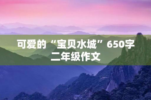 可爱的“宝贝水城”650字二年级作文
