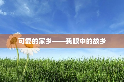 可爱的家乡——我眼中的故乡