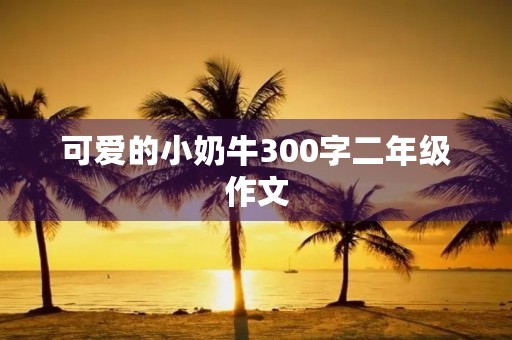 可爱的小奶牛300字二年级作文