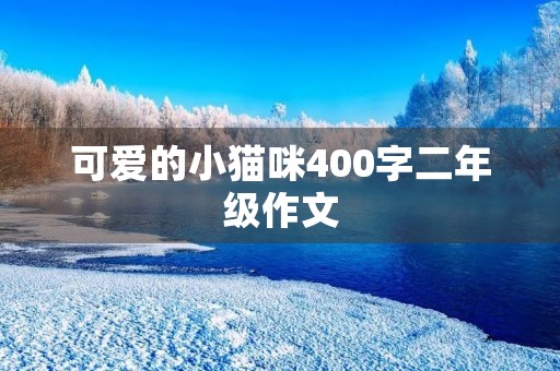 可爱的小猫咪400字二年级作文 可爱的小猫咪400字二年级作文